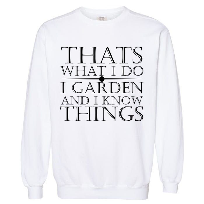 Thats What I Do I Garden And Know Thing Garment-Dyed Sweatshirt