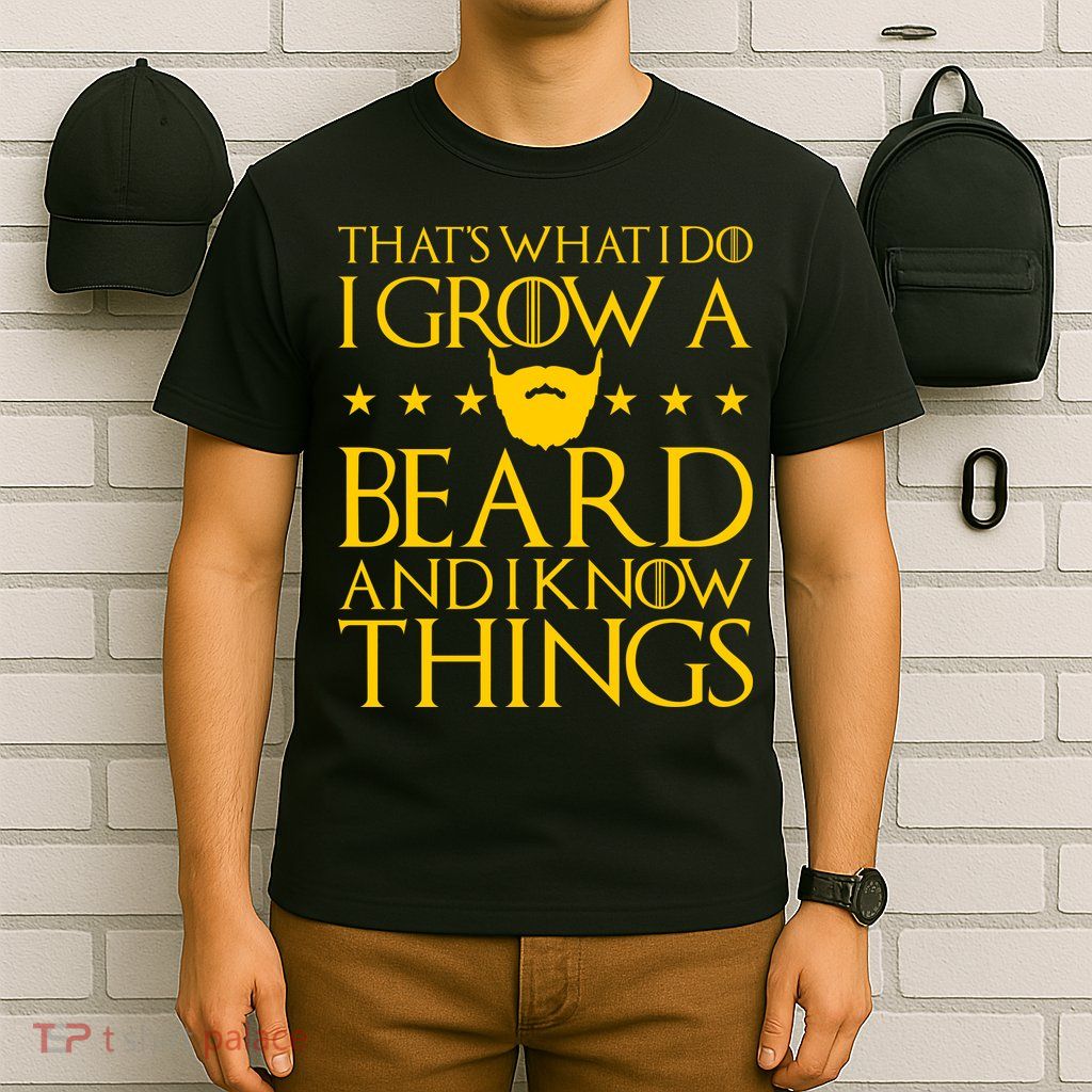 Thats What I Do I Grow A Beard and I Know Things T-Shirt