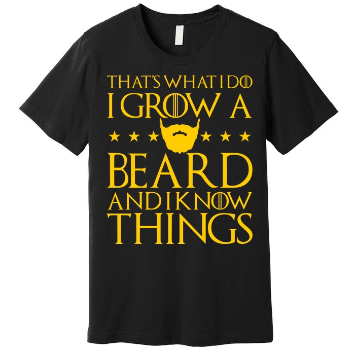 Thats What I Do I Grow A Beard and I Know Things Premium T-Shirt