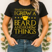Thats What I Do I Grow A Beard and I Know Things Womens T-Shirt