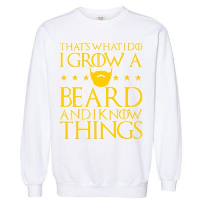 Thats What I Do I Grow A Beard and I Know Things Garment-Dyed Sweatshirt