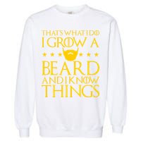 Thats What I Do I Grow A Beard and I Know Things Garment-Dyed Sweatshirt
