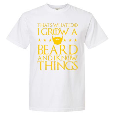 Thats What I Do I Grow A Beard and I Know Things Garment-Dyed Heavyweight T-Shirt