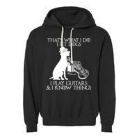 That's What I Do I Pet Dogs I Play Guitars And I Know Things Garment-Dyed Fleece Hoodie