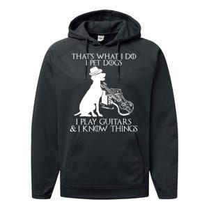 That's What I Do I Pet Dogs I Play Guitars And I Know Things Performance Fleece Hoodie