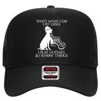 That's What I Do I Pet Dogs I Play Guitars And I Know Things High Crown Mesh Back Trucker Hat