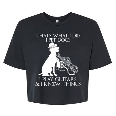 That's What I Do I Pet Dogs I Play Guitars And I Know Things Bella+Canvas Jersey Crop Tee