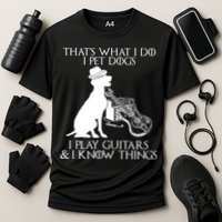 That's What I Do I Pet Dogs I Play Guitars And I Know Things Performance Shirt
