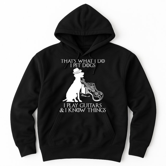 That's What I Do I Pet Dogs I Play Guitars And I Know Things Hoodie
