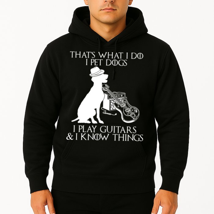 That's What I Do I Pet Dogs I Play Guitars And I Know Things Hoodie