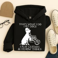 That's What I Do I Pet Dogs I Play Guitars And I Know Things Hoodie