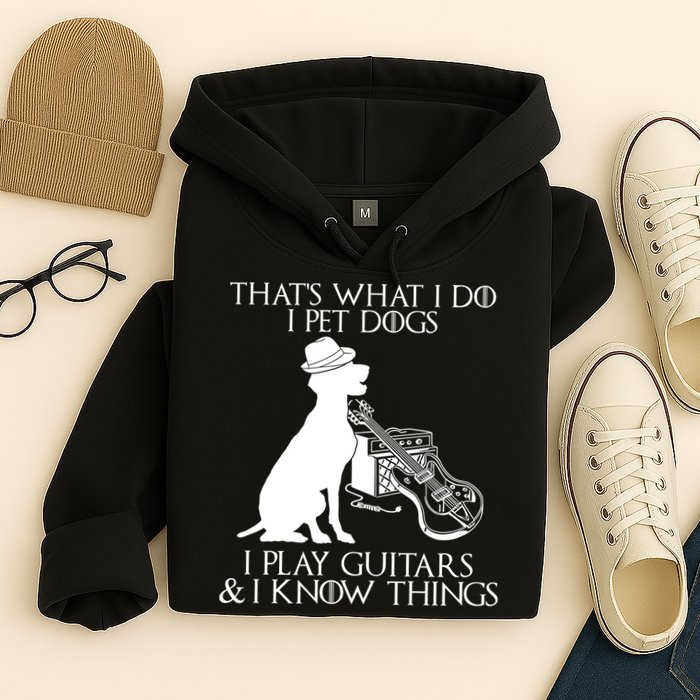 That's What I Do I Pet Dogs I Play Guitars And I Know Things Hoodie