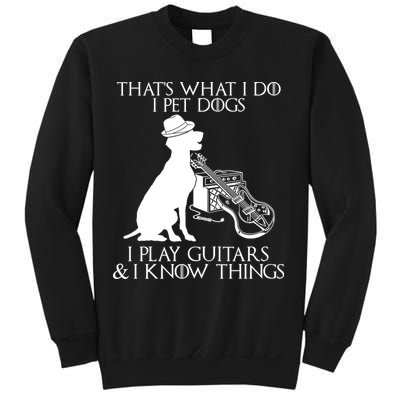 That's What I Do I Pet Dogs I Play Guitars And I Know Things Sweatshirt