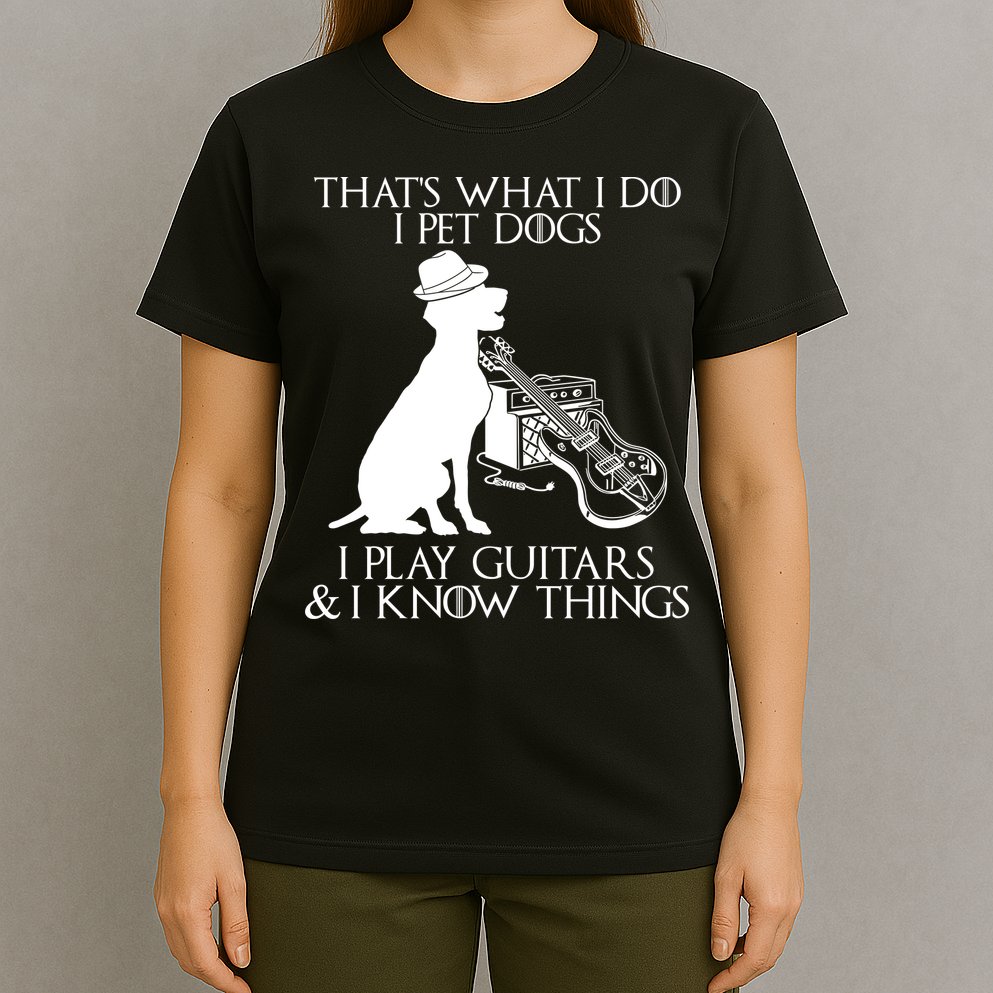 That's What I Do I Pet Dogs I Play Guitars And I Know Things T-Shirt