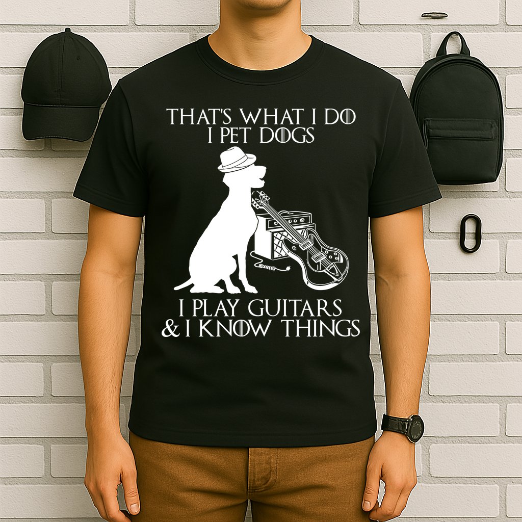 That's What I Do I Pet Dogs I Play Guitars And I Know Things T-Shirt