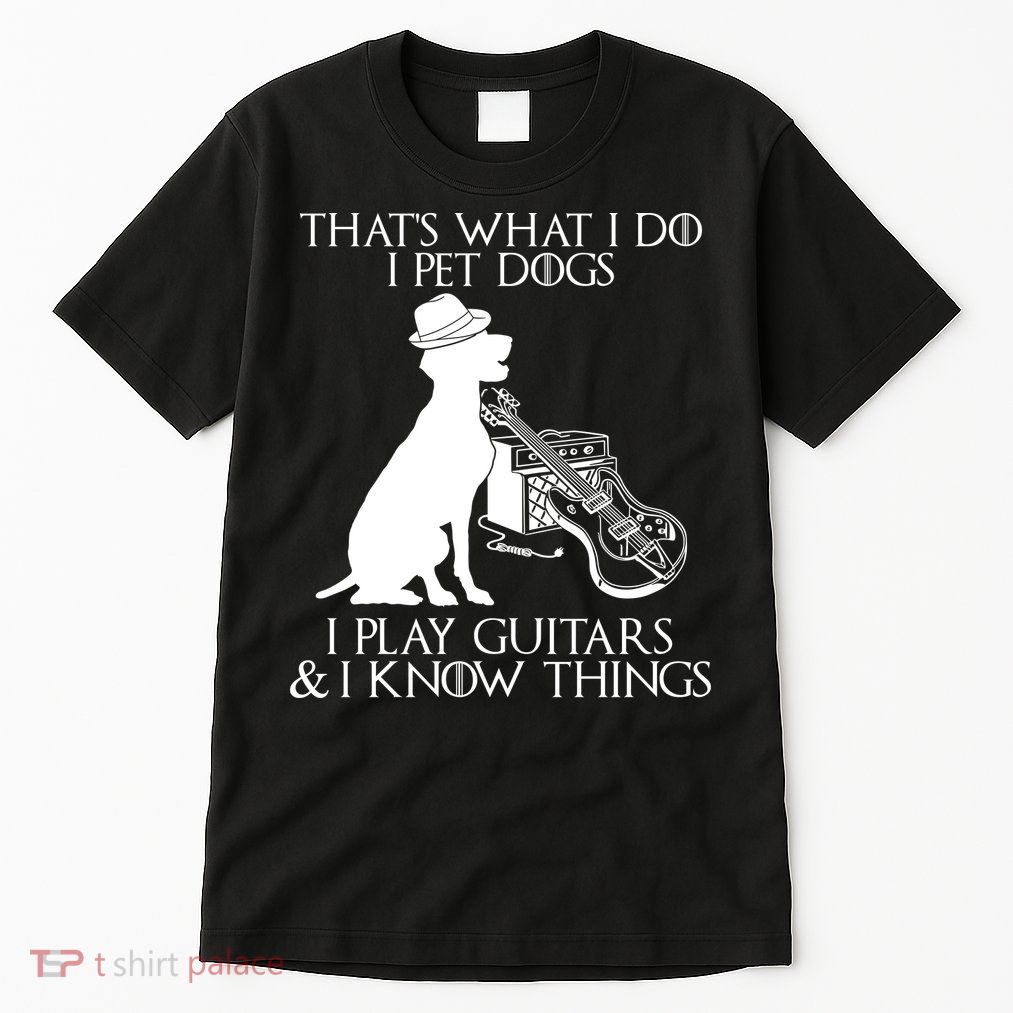 That's What I Do I Pet Dogs I Play Guitars And I Know Things Tall T-Shirt