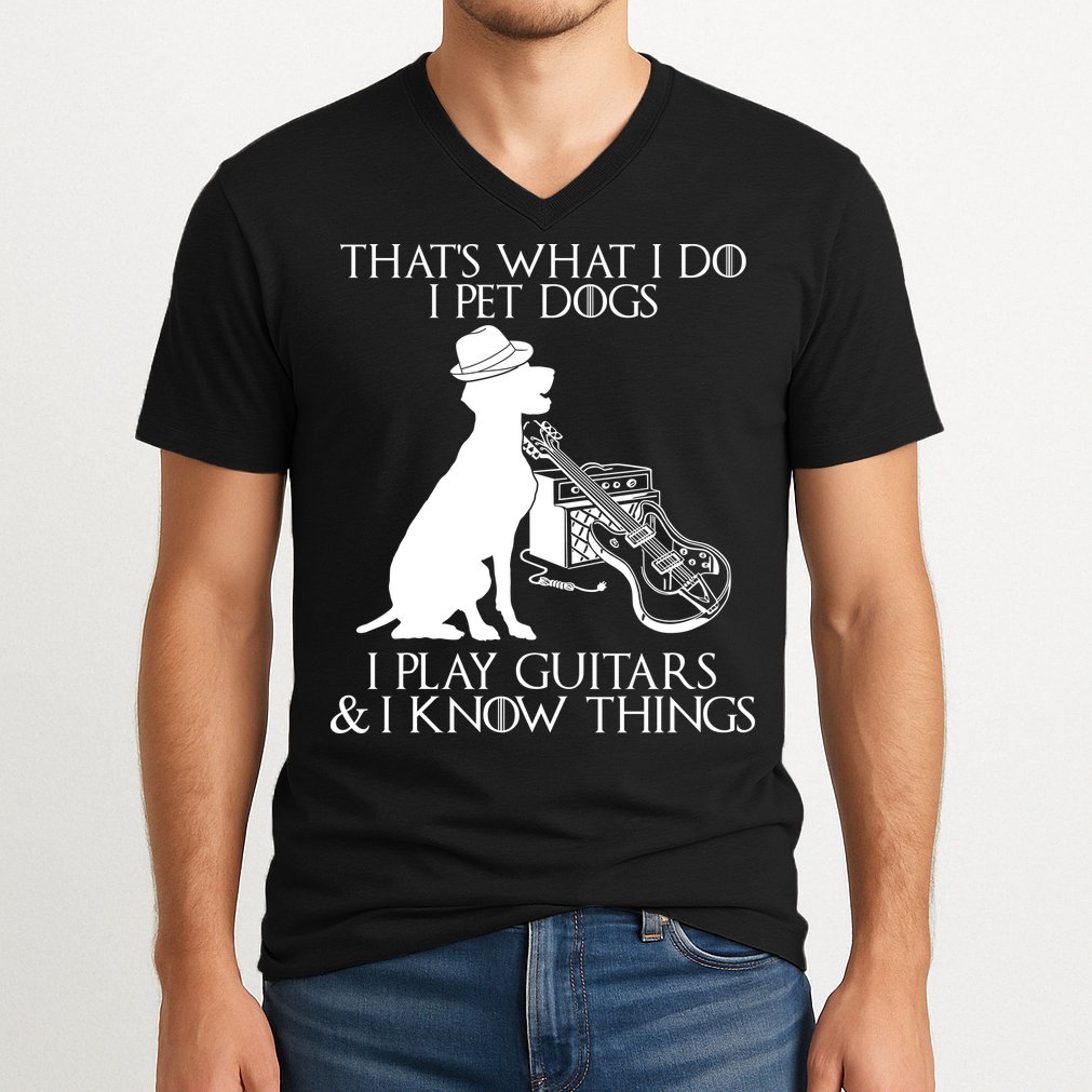 That's What I Do I Pet Dogs I Play Guitars And I Know Things V-Neck T-Shirt