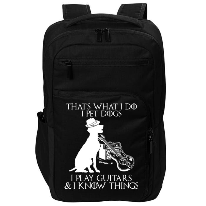 That's What I Do I Pet Dogs I Play Guitars And I Know Things Impact Tech Backpack