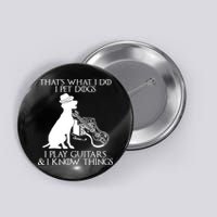 That's What I Do I Pet Dogs I Play Guitars And I Know Things Button