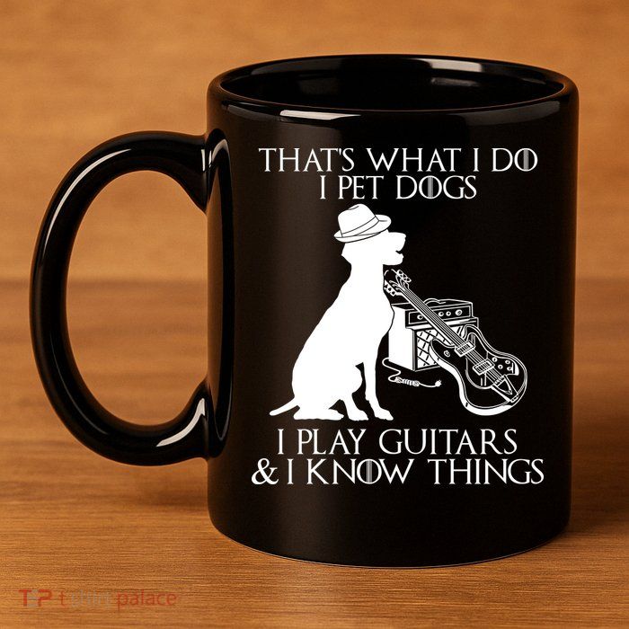 That's What I Do I Pet Dogs I Play Guitars And I Know Things 11oz C Handle Ceramic Mug