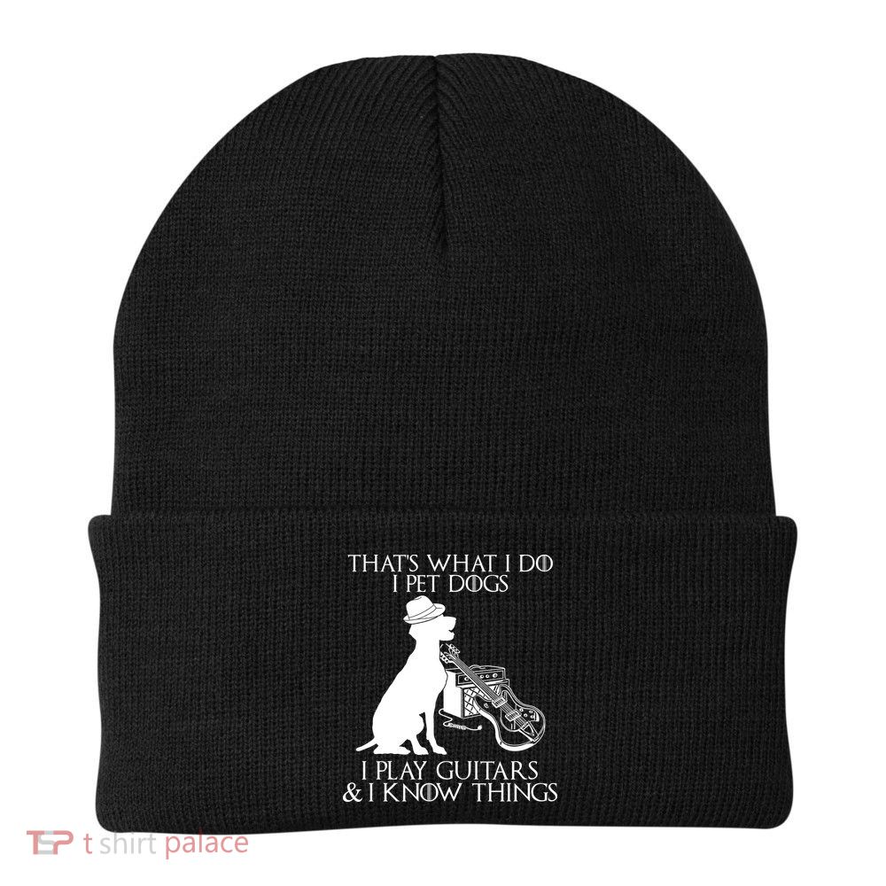 That's What I Do I Pet Dogs I Play Guitars And I Know Things Beanie