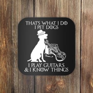 That's What I Do I Pet Dogs I Play Guitars And I Know Things Coaster