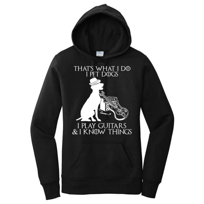 That's What I Do I Pet Dogs I Play Guitars And I Know Things Women's Pullover Hoodie