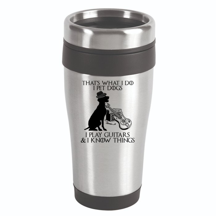 That's What I Do I Pet Dogs I Play Guitars And I Know Things 16oz Travel Tumbler