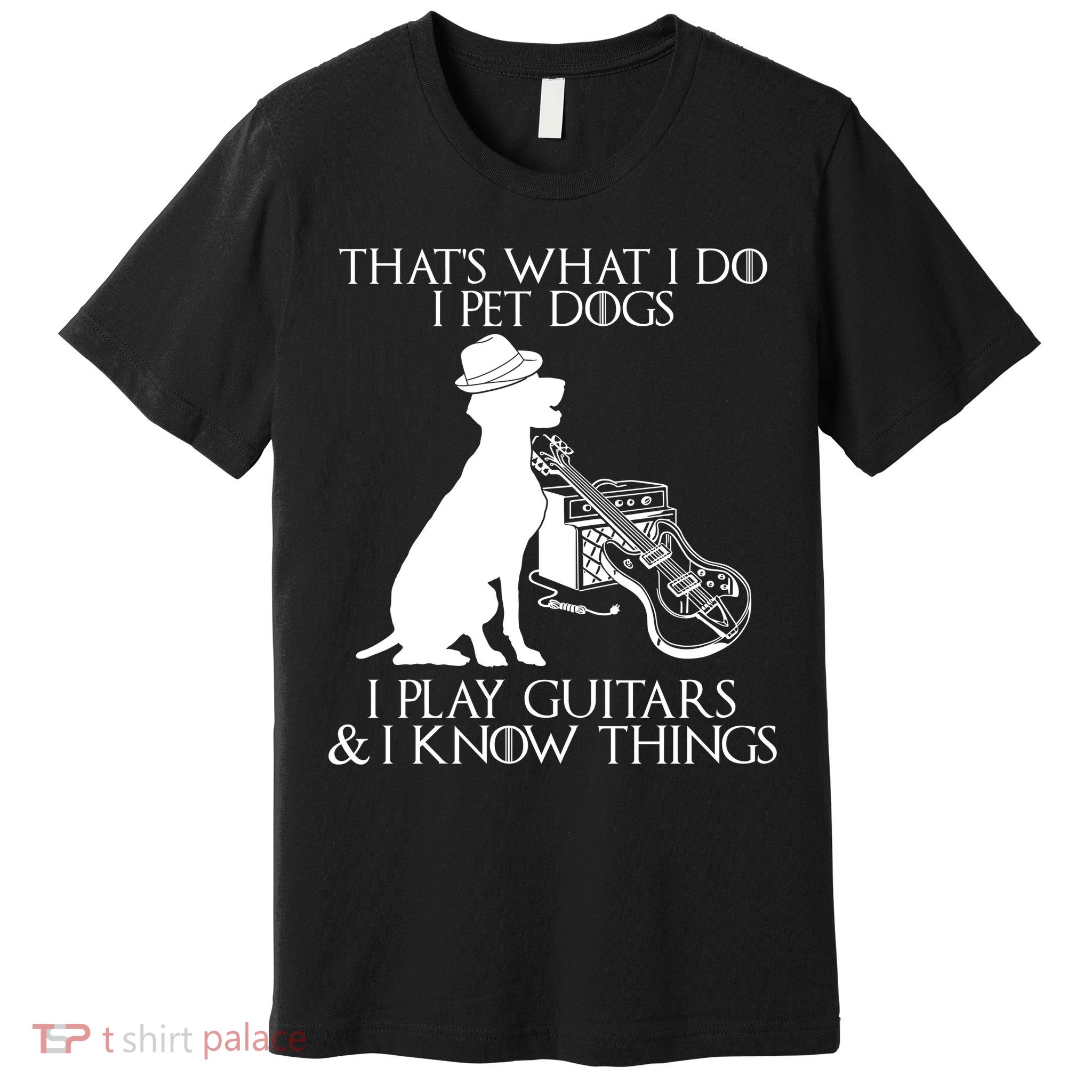 That's What I Do I Pet Dogs I Play Guitars And I Know Things Premium T-Shirt