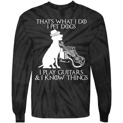 That's What I Do I Pet Dogs I Play Guitars And I Know Things Tie-Dye Long Sleeve Shirt