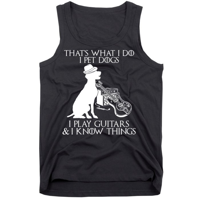 That's What I Do I Pet Dogs I Play Guitars And I Know Things Tank Top