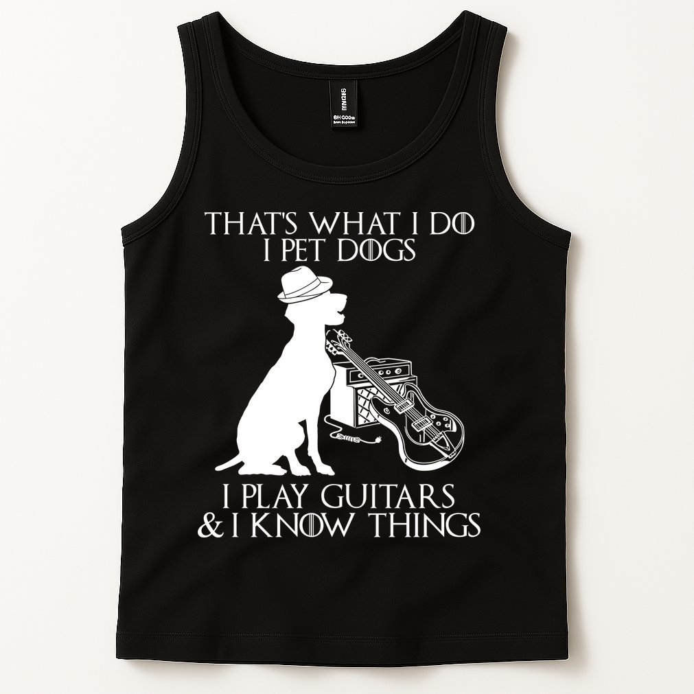That's What I Do I Pet Dogs I Play Guitars And I Know Things Tank Top