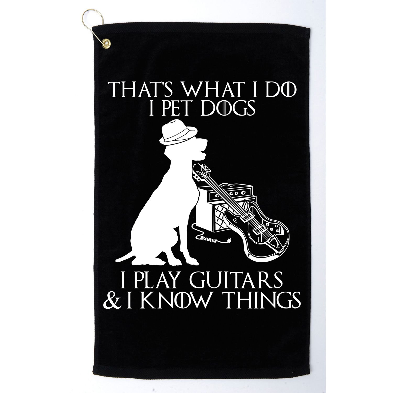 That's What I Do I Pet Dogs I Play Guitars And I Know Things Golf Towel