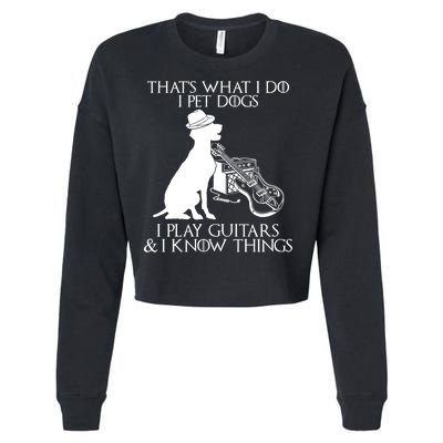 That's What I Do I Pet Dogs I Play Guitars And I Know Things Cropped Pullover Crew