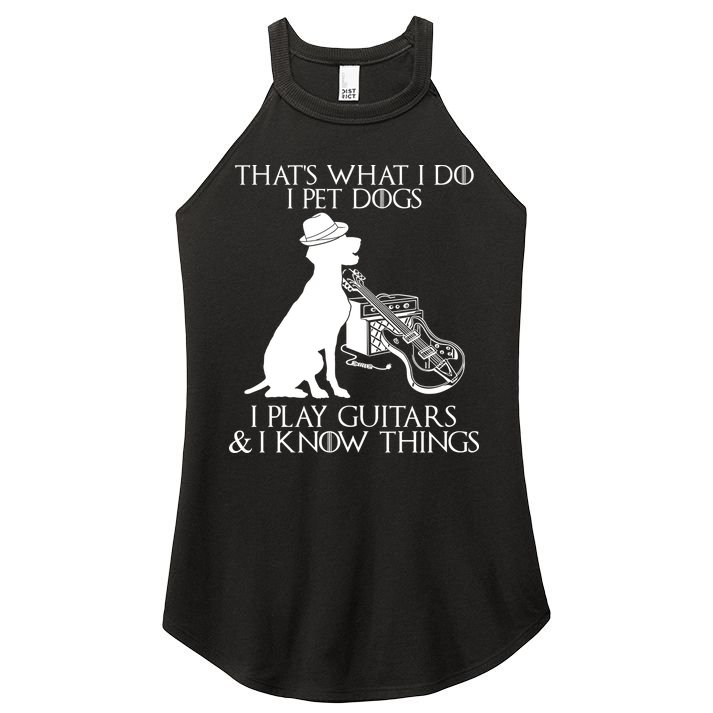 That's What I Do I Pet Dogs I Play Guitars And I Know Things Women's Perfect Tri Rocker Tank
