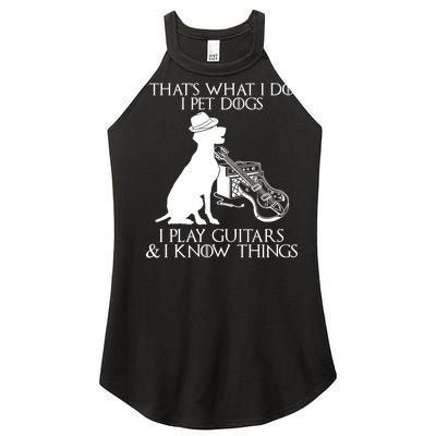 That's What I Do I Pet Dogs I Play Guitars And I Know Things Women’s Perfect Tri Rocker Tank