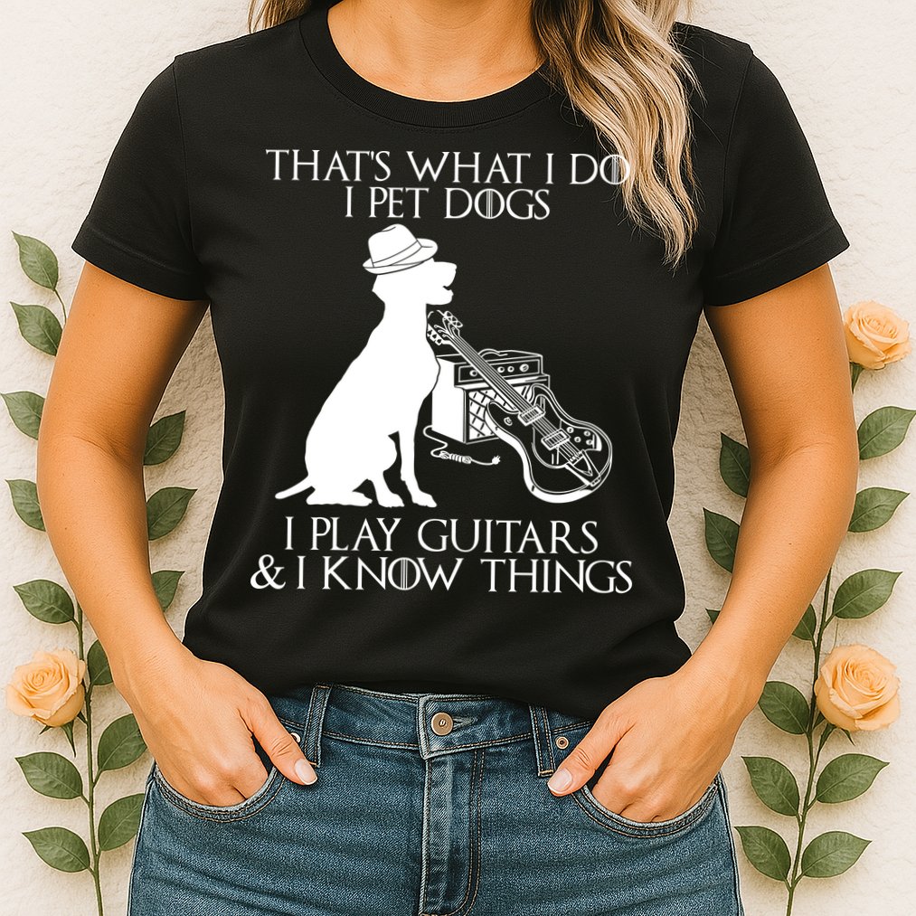 That's What I Do I Pet Dogs I Play Guitars And I Know Things Womens T-Shirt