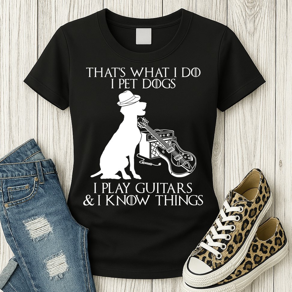 That's What I Do I Pet Dogs I Play Guitars And I Know Things Womens T-Shirt