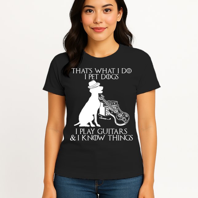 That's What I Do I Pet Dogs I Play Guitars And I Know Things Womens T-Shirt