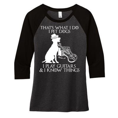 That's What I Do I Pet Dogs I Play Guitars And I Know Things Women's Tri-Blend 3/4-Sleeve Raglan Shirt