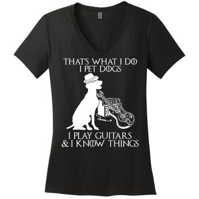 That's What I Do I Pet Dogs I Play Guitars And I Know Things Women's V-Neck T-Shirt