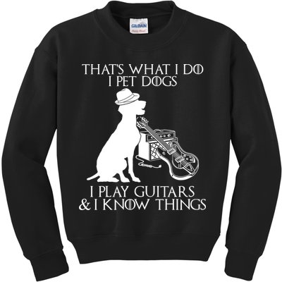 That's What I Do I Pet Dogs I Play Guitars And I Know Things Kids Sweatshirt