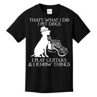 That's What I Do I Pet Dogs I Play Guitars And I Know Things Kids T-Shirt