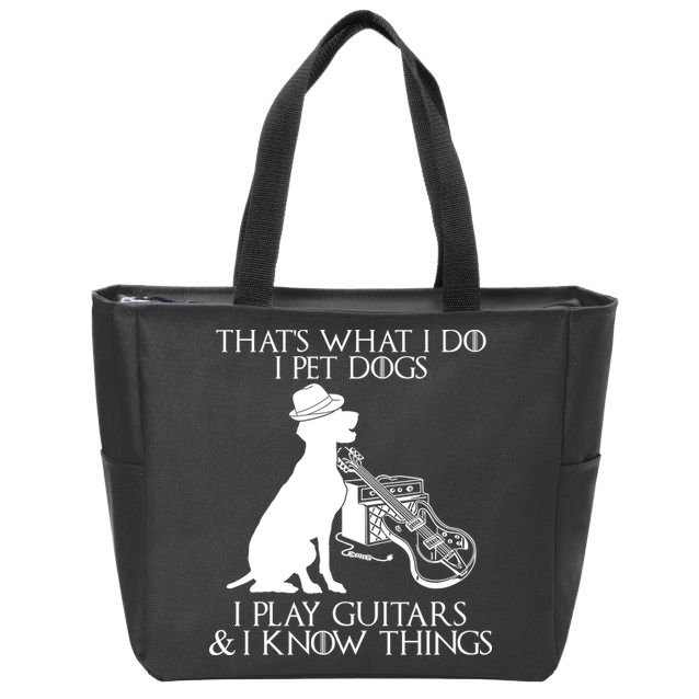 That's What I Do I Pet Dogs I Play Guitars And I Know Things Zip Tote Bag