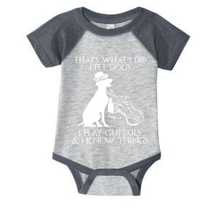 That's What I Do I Pet Dogs I Play Guitars And I Know Things Infant Baby Jersey Bodysuit