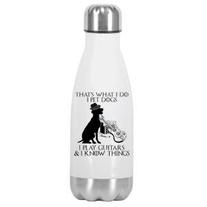 That's What I Do I Pet Dogs I Play Guitars And I Know Things Stainless Steel Insulated Water Bottle