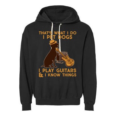 That's What I Do I Pet Dogs I Play Guitars and I Know Things Music  Garment-Dyed Fleece Hoodie