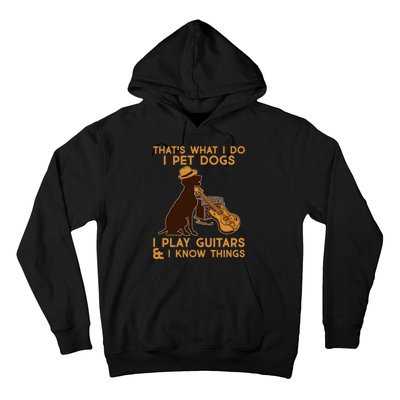 That's What I Do I Pet Dogs I Play Guitars and I Know Things Music  Hoodie