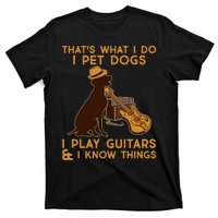 That's What I Do I Pet Dogs I Play Guitars and I Know Things Music  T-Shirt