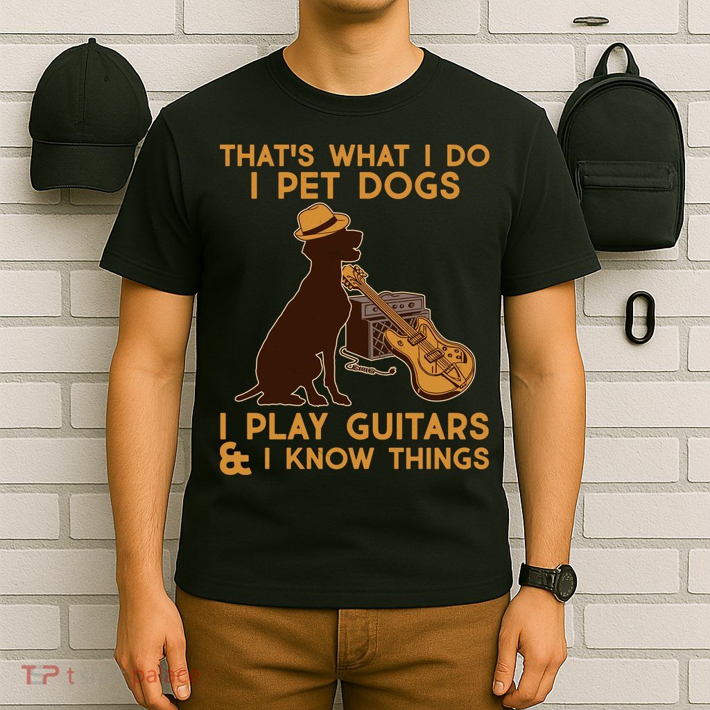 That's What I Do I Pet Dogs I Play Guitars and I Know Things Music  T-Shirt